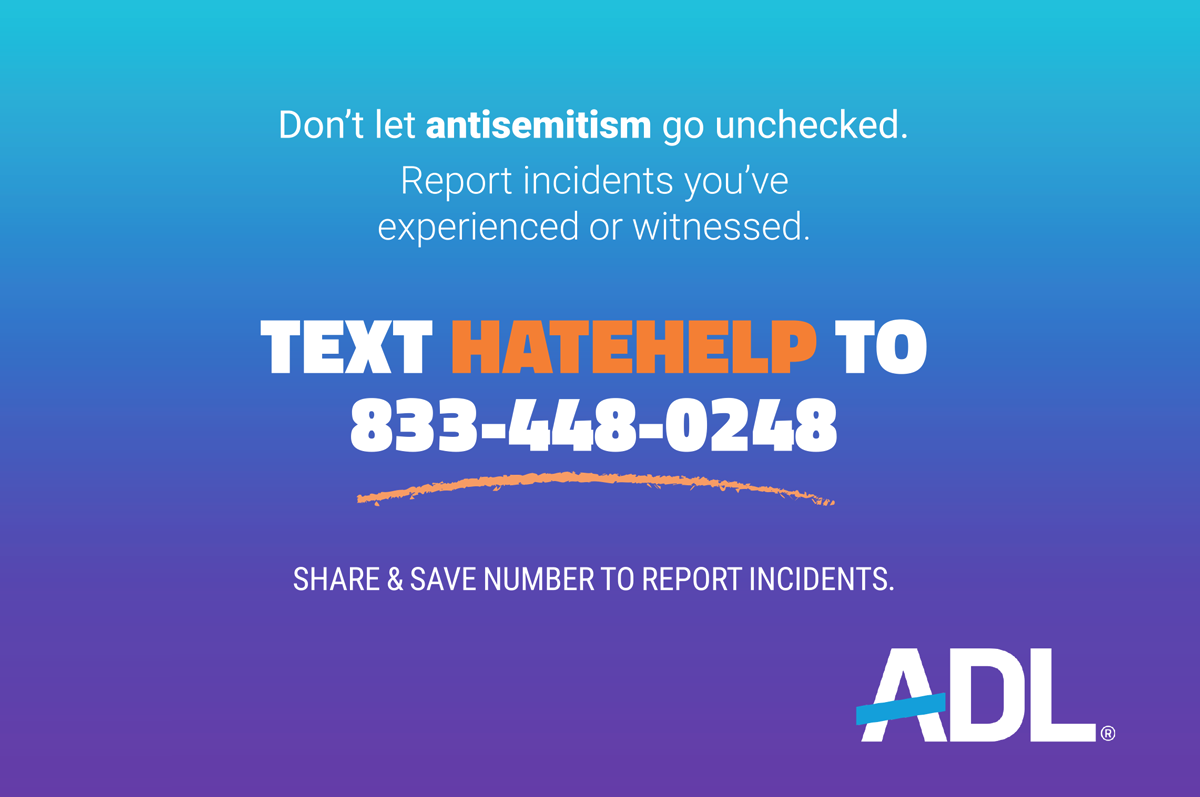 Text HATEHELP to 833-448-0248 to report an antisemitic incident